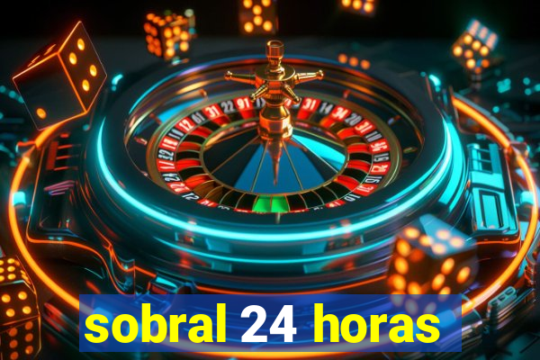 sobral 24 horas