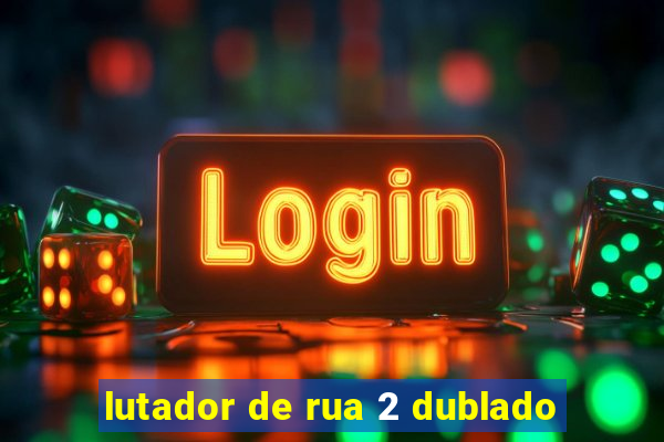 lutador de rua 2 dublado