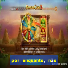 por enquanto, não podemos fazer envios para essa localização.
