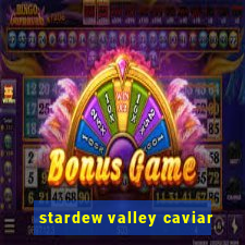 stardew valley caviar