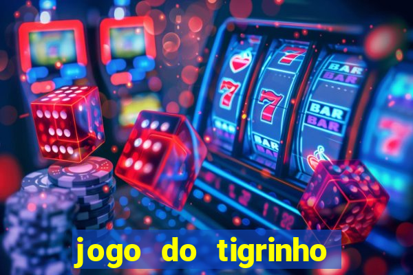 jogo do tigrinho sem depositar nada