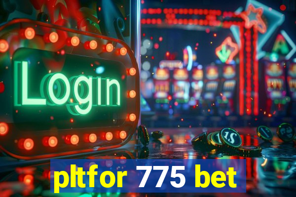 pltfor 775 bet