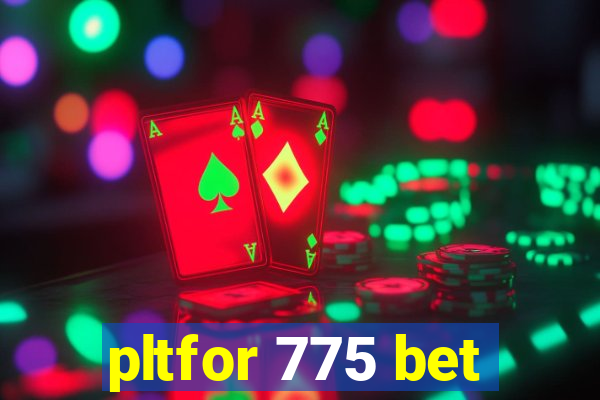 pltfor 775 bet