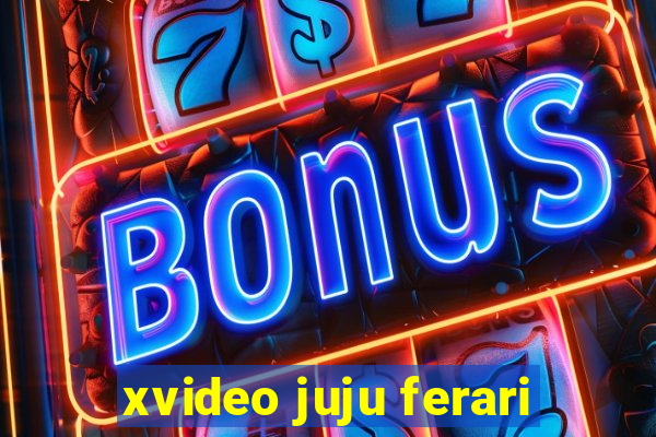 xvideo juju ferari