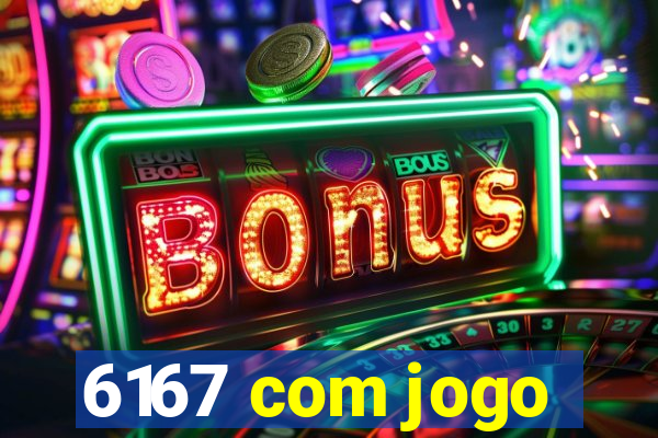 6167 com jogo