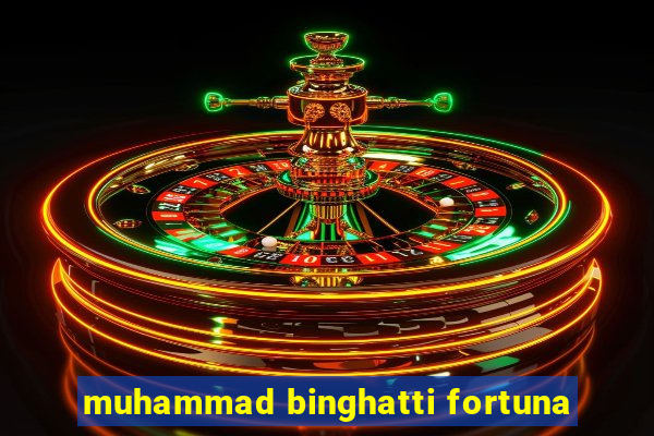 muhammad binghatti fortuna