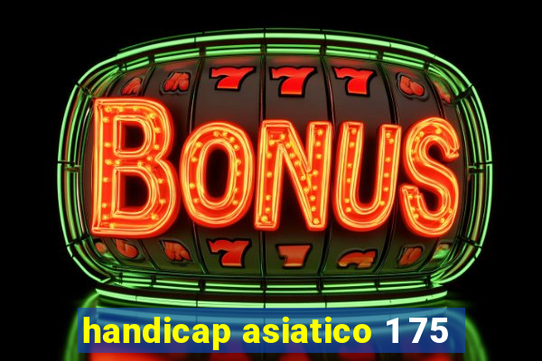 handicap asiatico 1 75