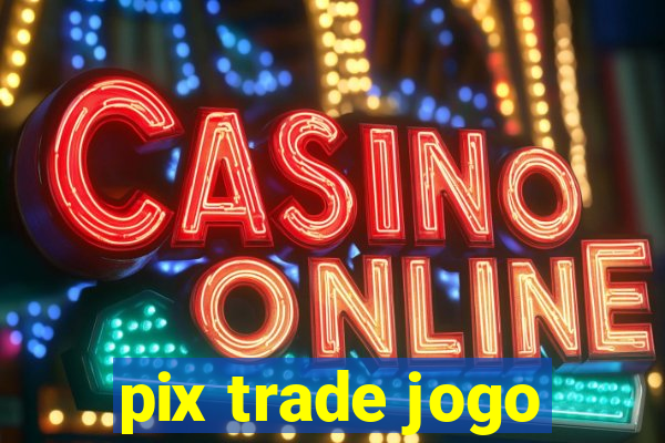 pix trade jogo