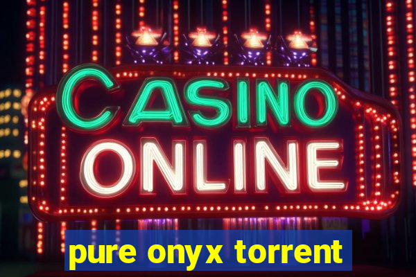 pure onyx torrent