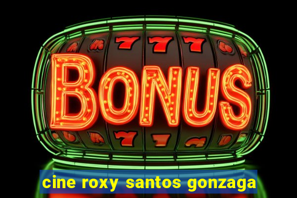 cine roxy santos gonzaga