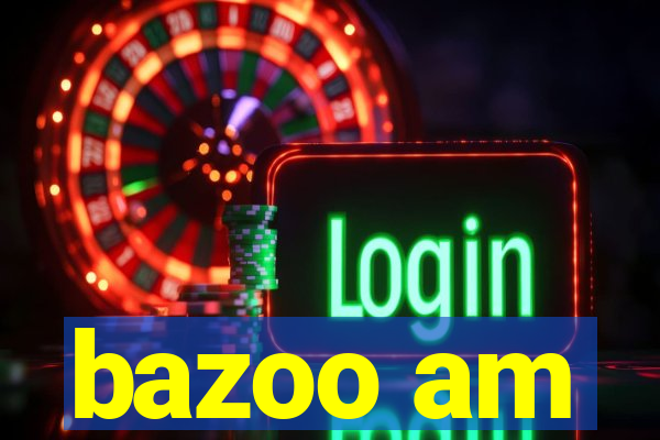 bazoo am