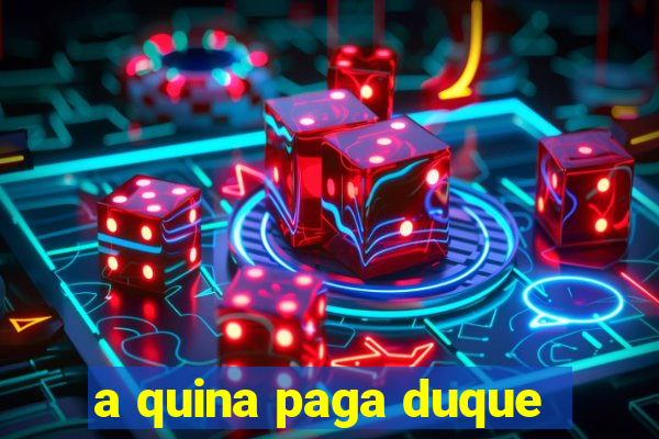 a quina paga duque
