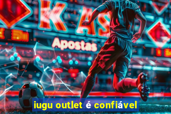 iugu outlet é confiável