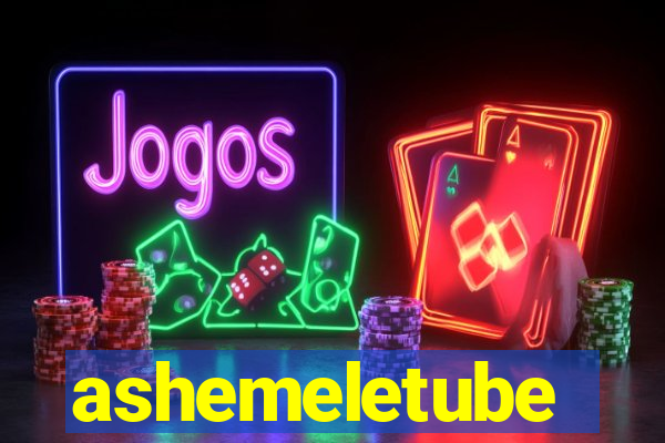 ashemeletube