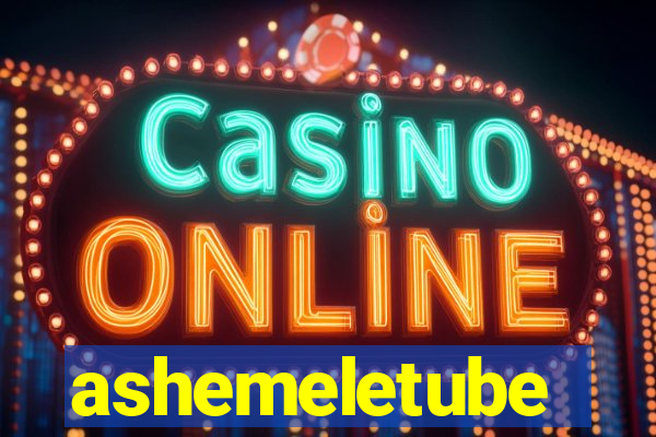 ashemeletube
