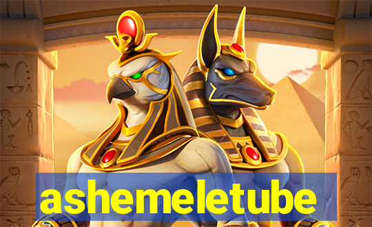 ashemeletube