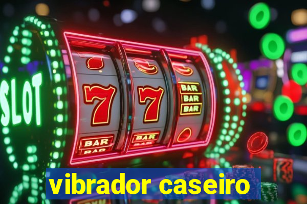 vibrador caseiro