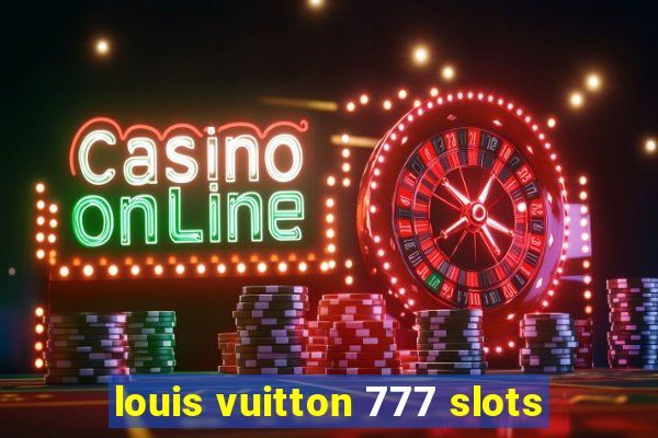 louis vuitton 777 slots