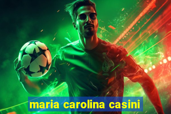 maria carolina casini