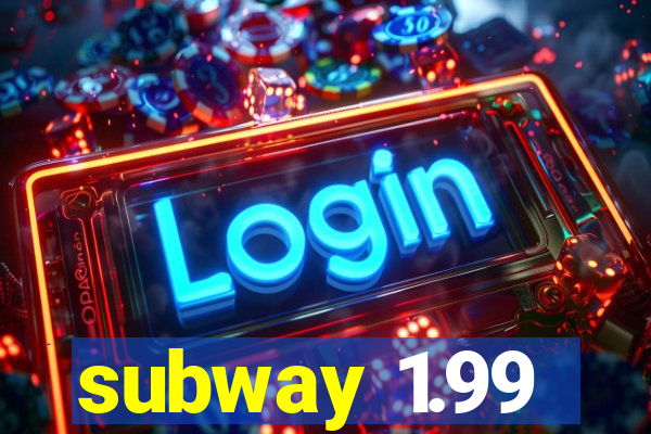 subway 1.99