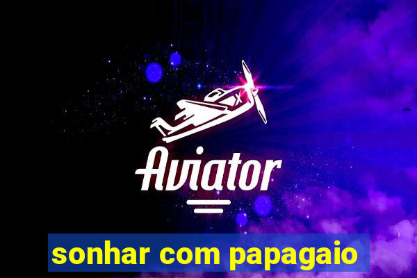 sonhar com papagaio
