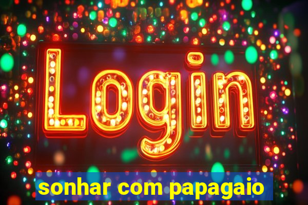 sonhar com papagaio