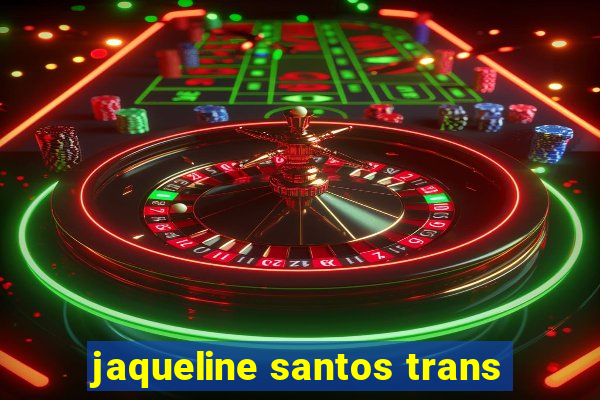 jaqueline santos trans