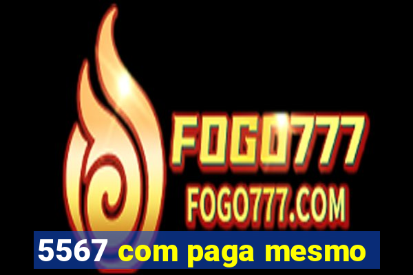 5567 com paga mesmo