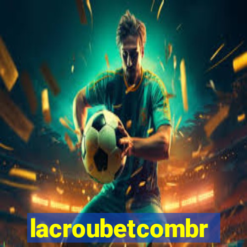 lacroubetcombr