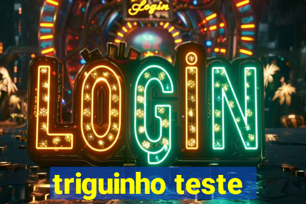 triguinho teste