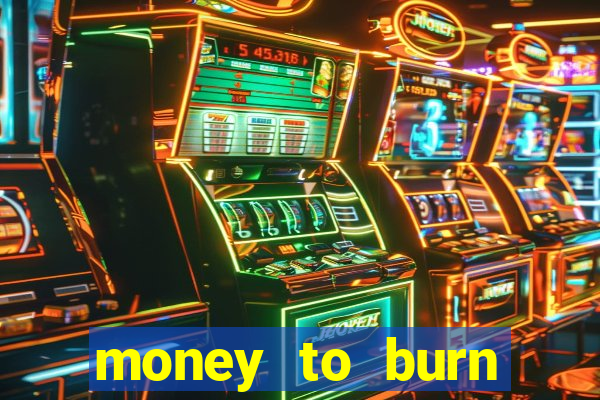 money to burn system pt br