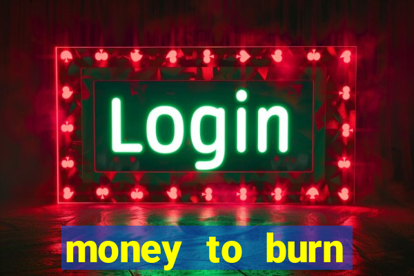 money to burn system pt br