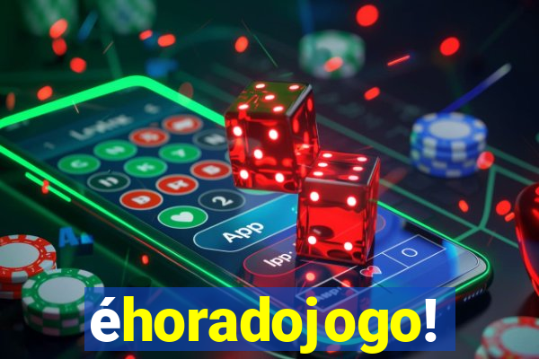 éhoradojogo!