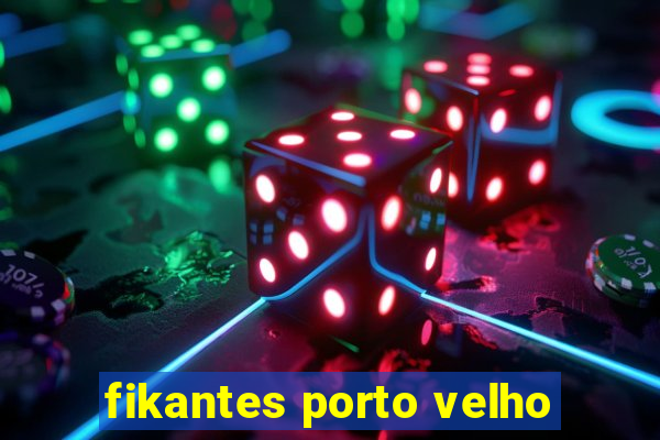 fikantes porto velho