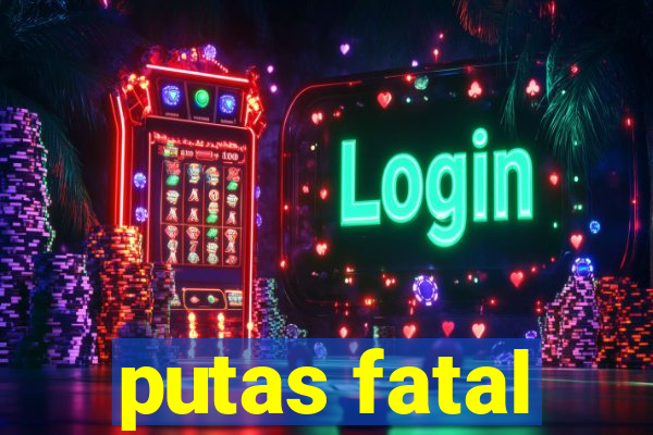 putas fatal