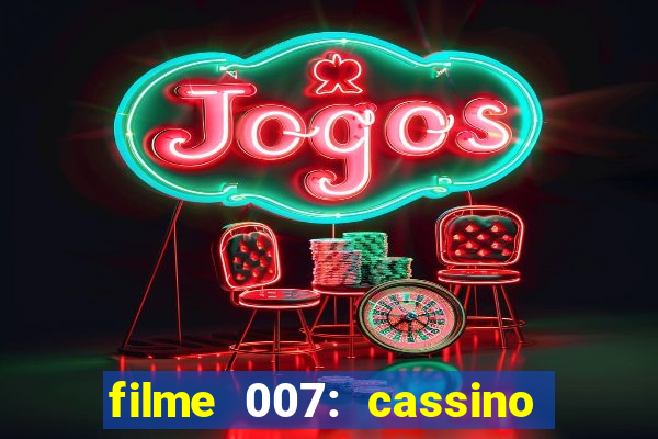 filme 007: cassino royale completo dublado