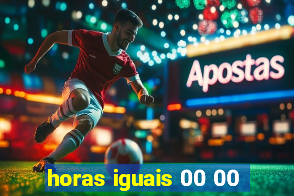 horas iguais 00 00