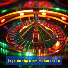 jogo do tigre em manuten??o