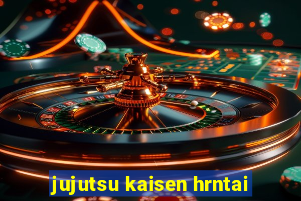 jujutsu kaisen hrntai