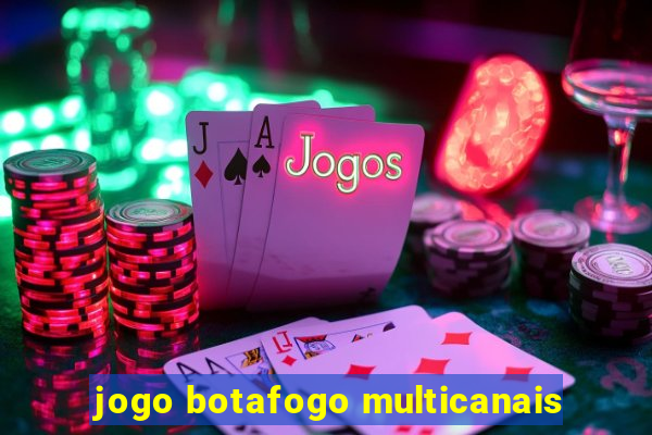 jogo botafogo multicanais