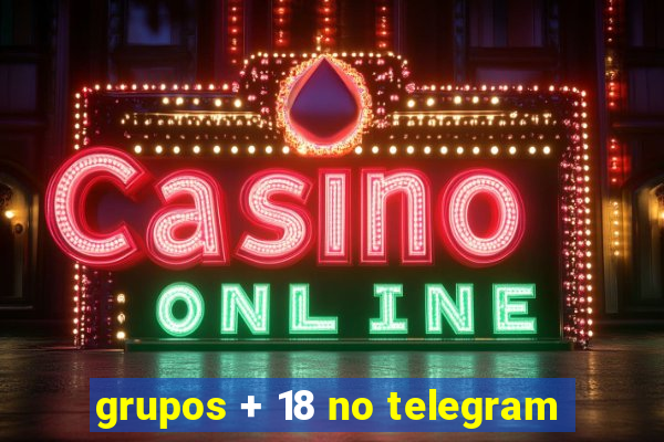 grupos + 18 no telegram
