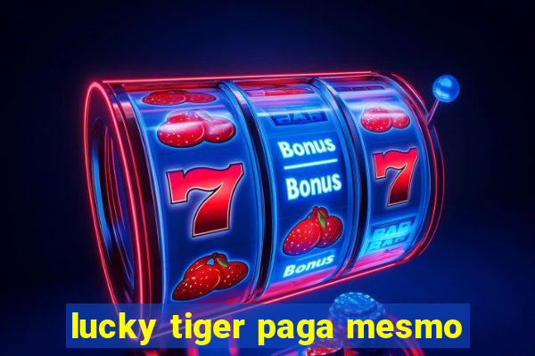 lucky tiger paga mesmo