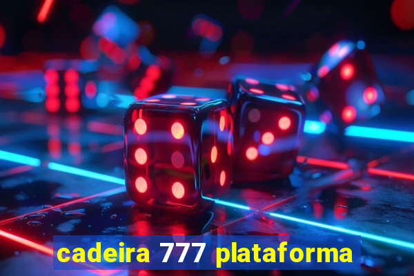 cadeira 777 plataforma