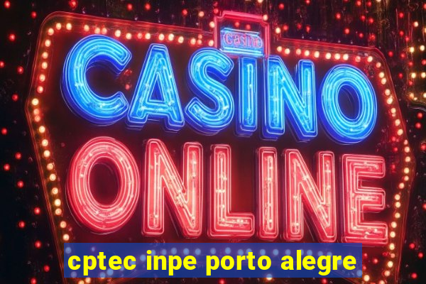 cptec inpe porto alegre