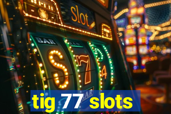 tig 77 slots