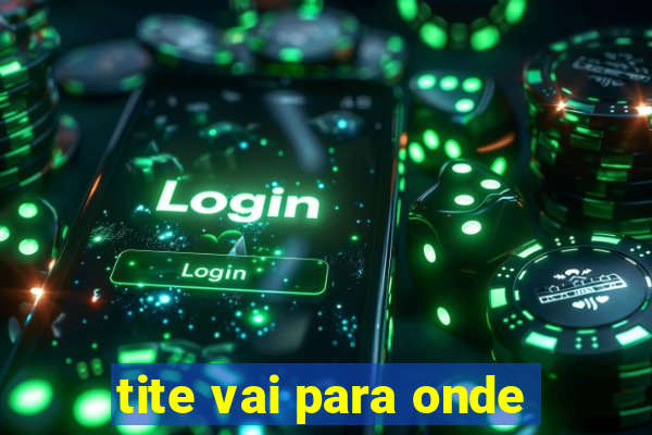 tite vai para onde