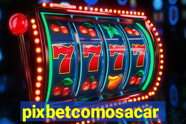 pixbetcomosacar
