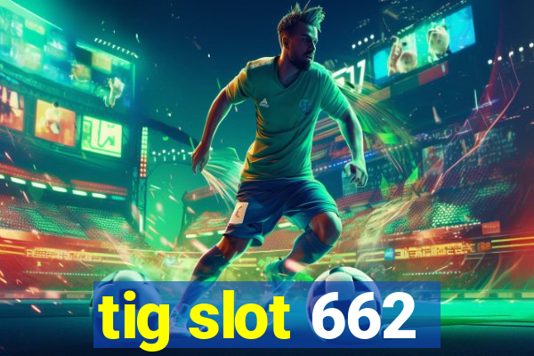 tig slot 662