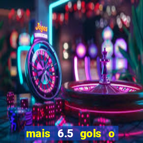 mais 6.5 gols o que significa