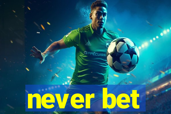 never bet